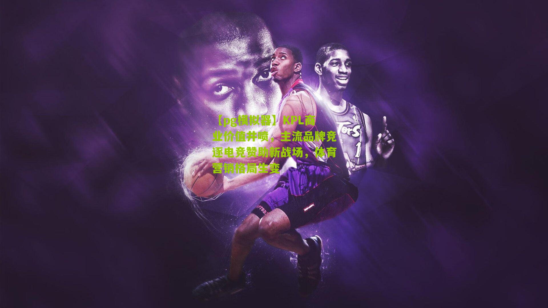 KPL商业价值井喷，主流品牌竞逐电竞赞助新战场，体育营销格局生变