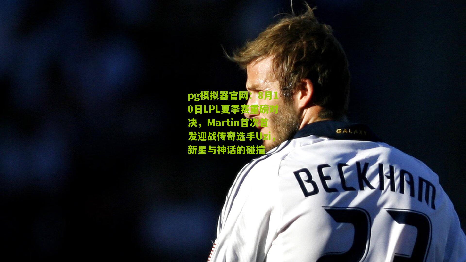 pg模拟器官网：8月10日LPL夏季赛重磅对决，Martin首次首发迎战传奇选手Uzi，新星与神话的碰撞