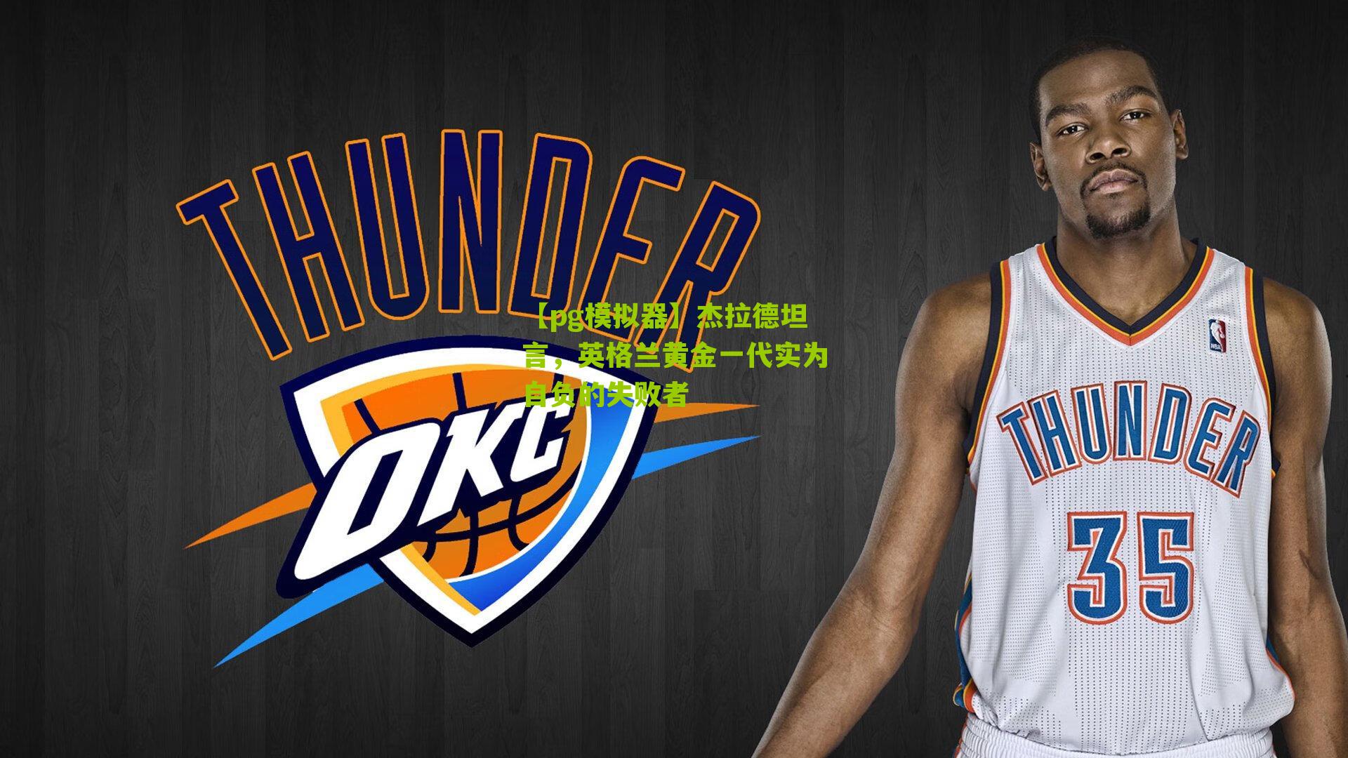 【pg模拟器】杰拉德坦言，英格兰黄金一代实为自负的失败者