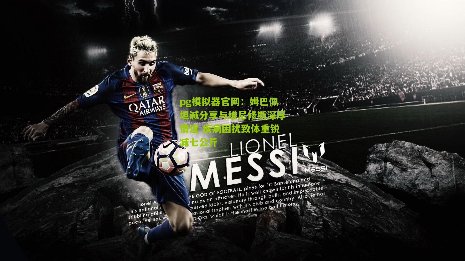 pg模拟器官网：姆巴佩坦诚分享与维尼修斯深厚情谊 疾病困扰致体重锐减七公斤