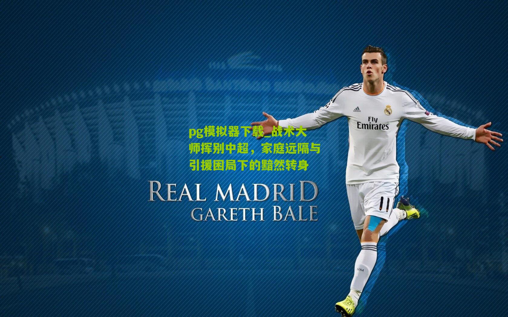 pg模拟器下载_战术大师挥别中超，家庭远隔与引援困局下的黯然转身