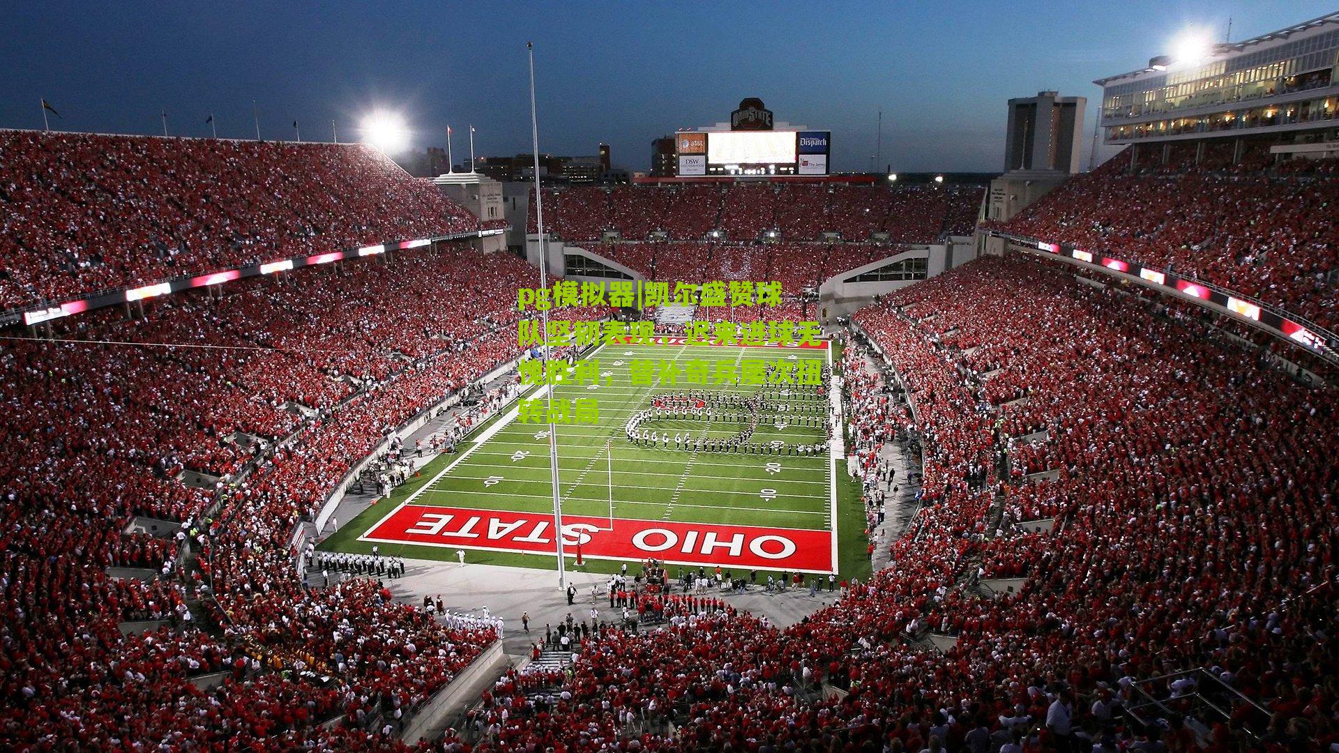 pg模拟器|凯尔盛赞球队坚韧表现，迟来进球无愧胜利，替补奇兵屡次扭转战局