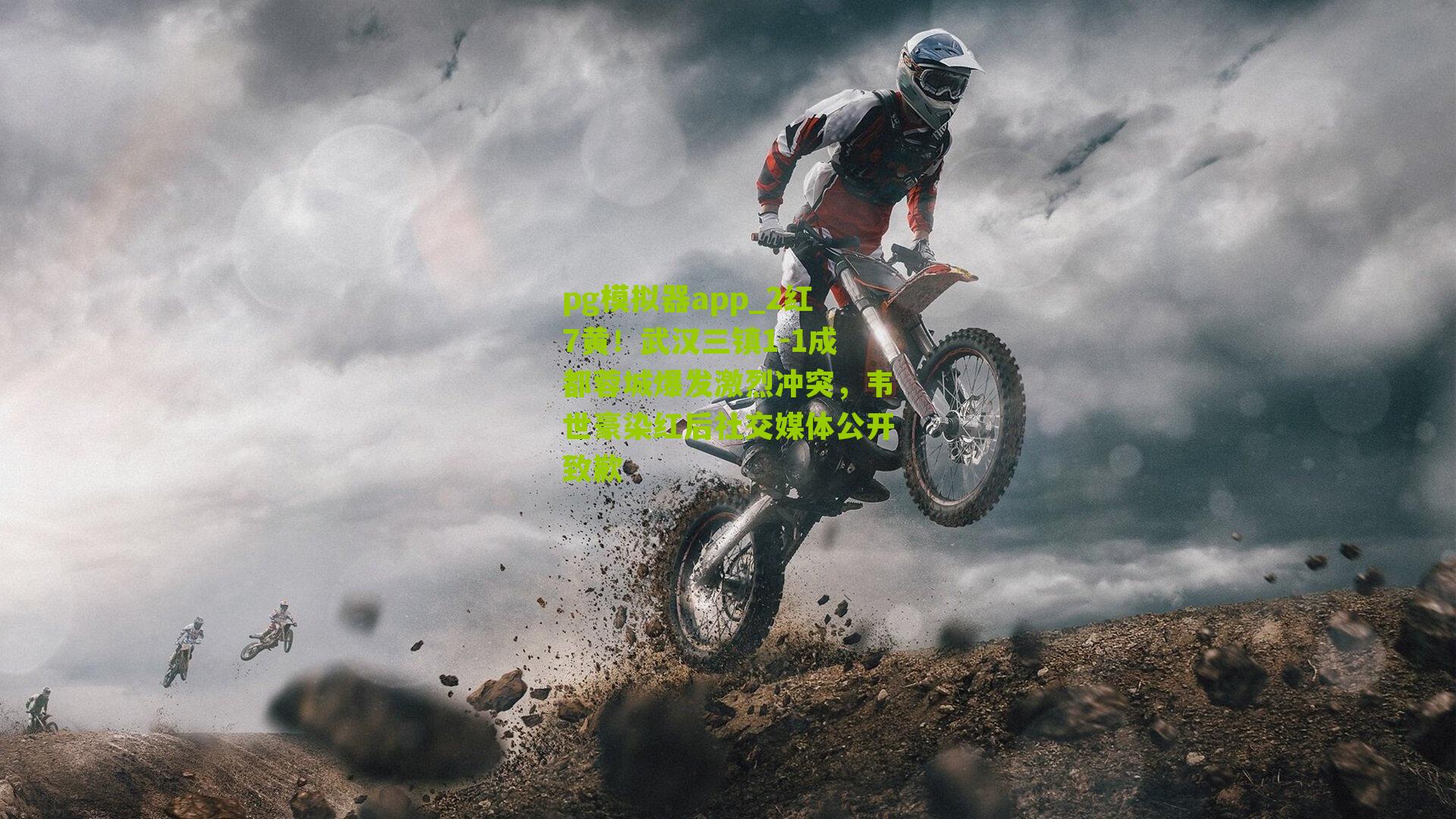 pg模拟器app_2红7黄！武汉三镇1-1成都蓉城爆发激烈冲突，韦世豪染红后社交媒体公开致歉